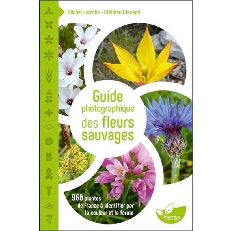 Guide photographique des fleurs sauvages - 960 plantes de France à identifier par la couleur et la forme