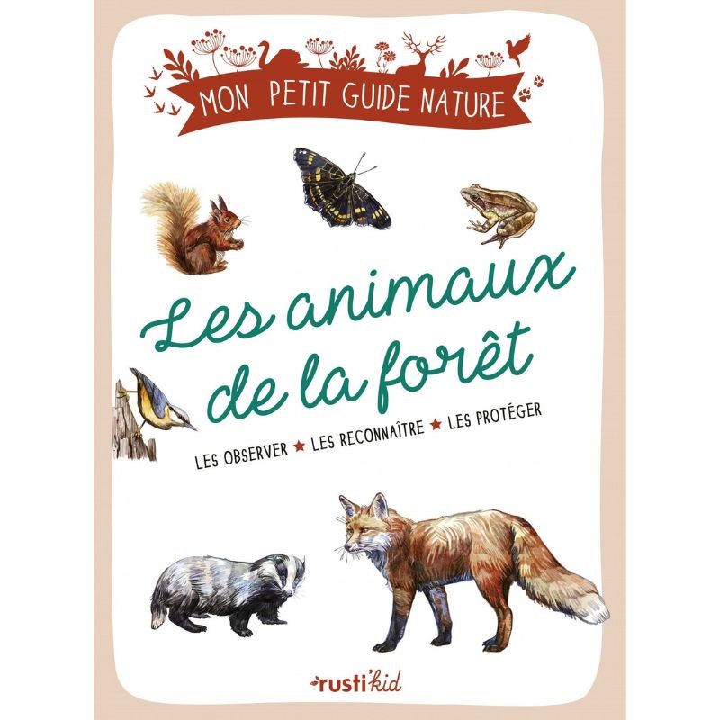 Les animaux de la forêt - Les observer, les reconnaître, les protéger - Mon petit guide nature