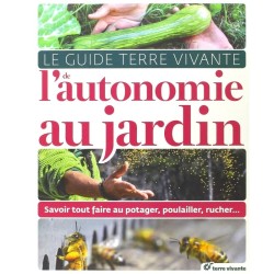 Le guide Terre vivante de l'autonomie au jardin - Savoir tout faire au potager, poulailler, rucher...
