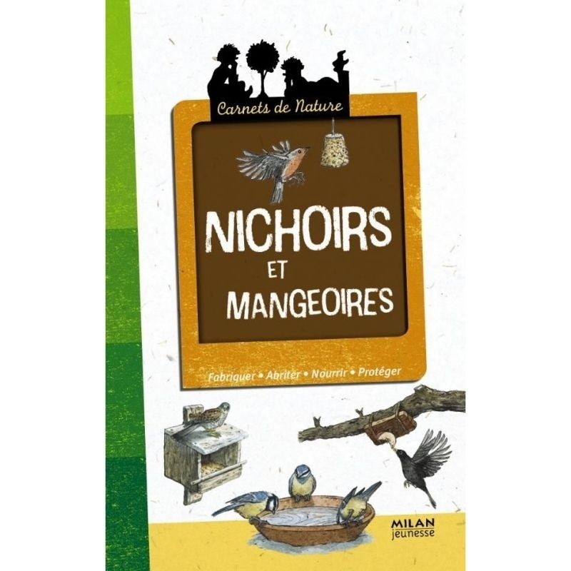 Nichoirs et mangeoires - Carnets de nature - Fabriquer, abriter, nourrir, protéger