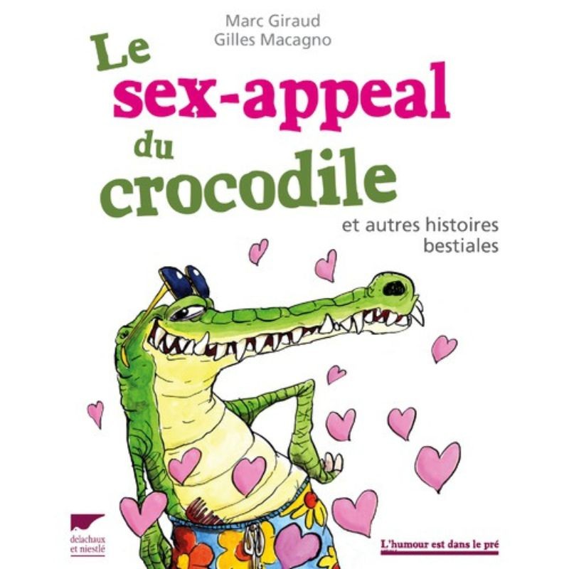 Le sex-appeal du crocodile - et autres histoires bestiales