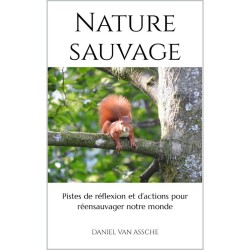 Nature sauvage - Pistes de réflexion et d’actions pour réensauvager notre monde