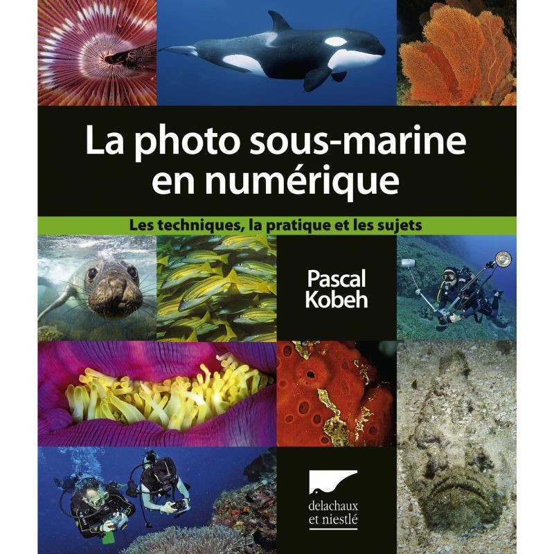 La Photo sous-marine en numérique - Les Techniques, la pratique et les sujets