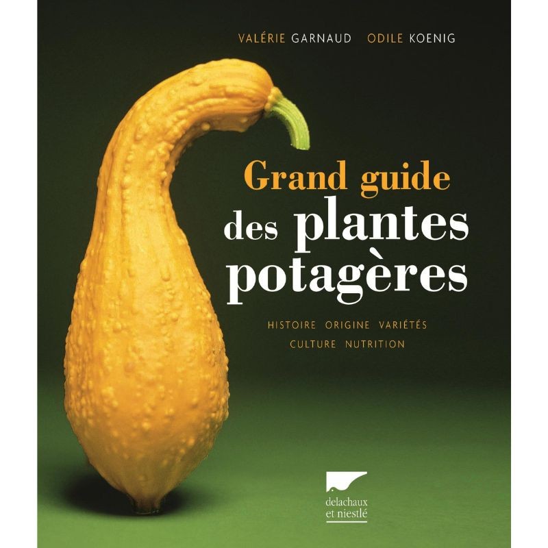 Grand Guide des plantes potagères - Histoire, origine, variétés, culture, nutrition