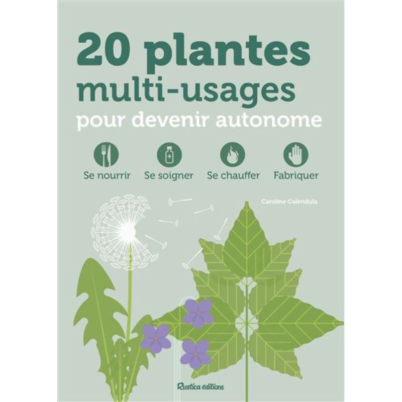 20 plantes multi-usages pour devenir autonome - se nourrir, se soigner, se chauffer, fabriquer
