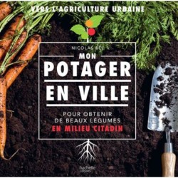 Mon potager en ville - Pour obtenir de beau légumes en milieu citadin