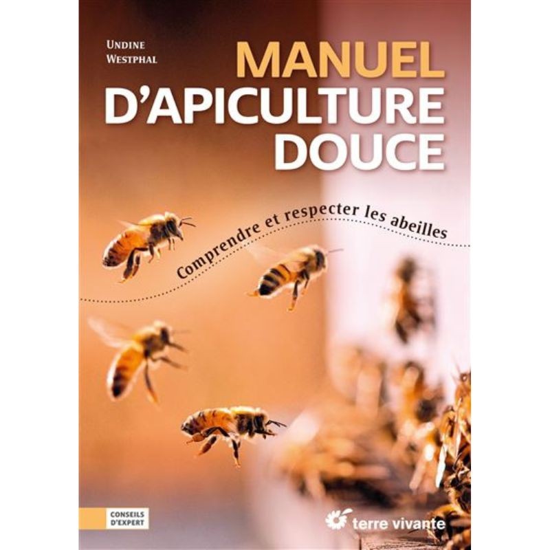 Manuel d’apiculture douce - Comprendre et respecter les abeilles