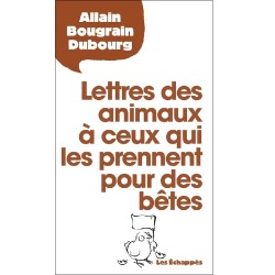 Lettres des animaux à ceux qui les prennent pour des bêtes