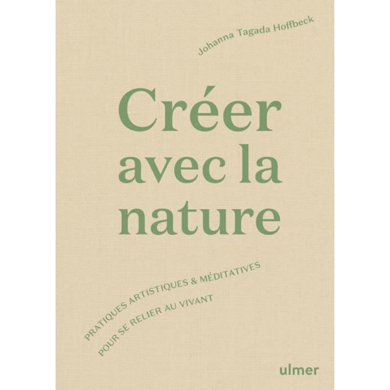 Créer avec la nature - Pratiques artistiques et méditatives pour se relier au vivant