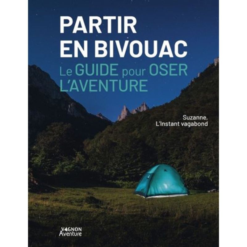 Partir en bivouac - Le guide pour oser l'aventure