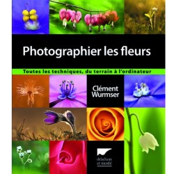 Photographier les fleurs - Toutes les techniques, du terrain à l'ordinateur