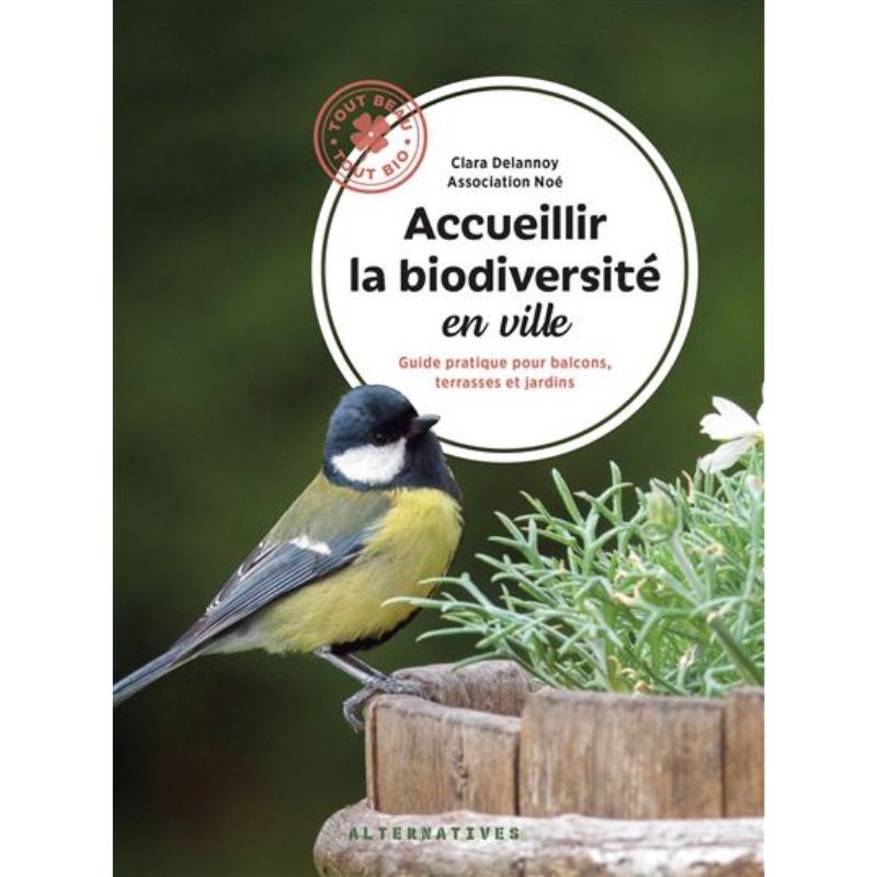 Accueillir la biodiversité en ville - Guide pratique pour balcons, terrasses et jardins