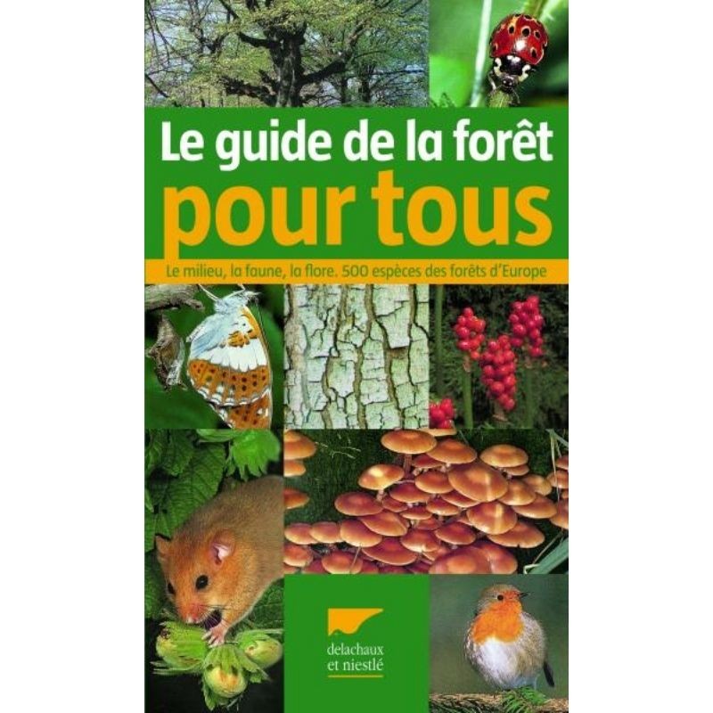 Guide de la forêt pour tous - Le milieu, la faune, la flore, 500 espèces des forêts d'Europe