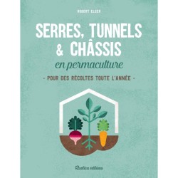 Serres, tunnels & châssis en permaculture - Pour des récoltes toute l'année