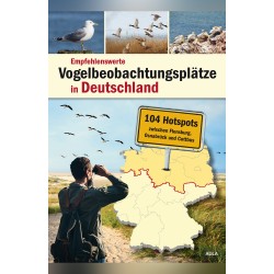 Empfehlenswerte Vogelbeobachtungsplätze in Deutschland - 104 Hotspots zwischen Flensburg, Osnabrück und Cottbus