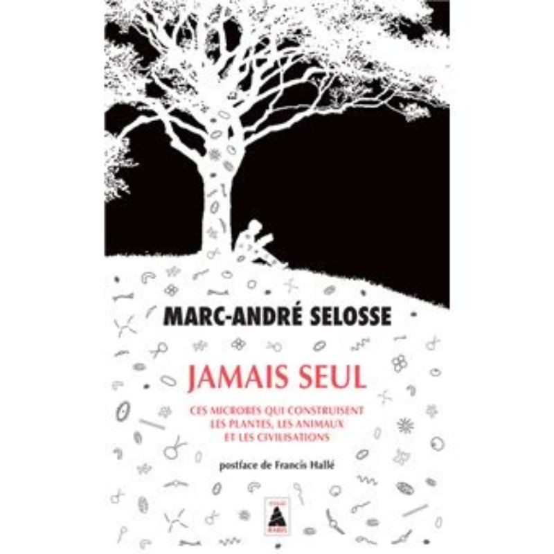 Jamais seul - Ces microbes qui construisent les plantes, les animaux et les civilisations