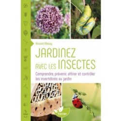 Jardinez avec les insectes - Comprendre, prévenir, attirer et contrôler les invertébrés au jardin