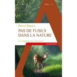 Pas de fusils dans la nature - Les réponses aux chasseurs - Nouvelle Edition