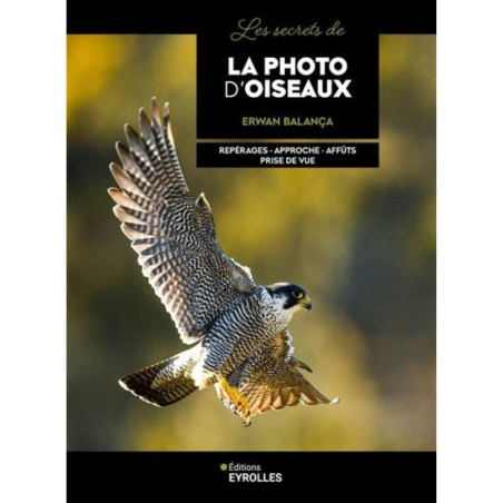 Les secrets de la photo d'oiseaux Repérages - Approche - Affûts - Prise de vue - 2ème Edition