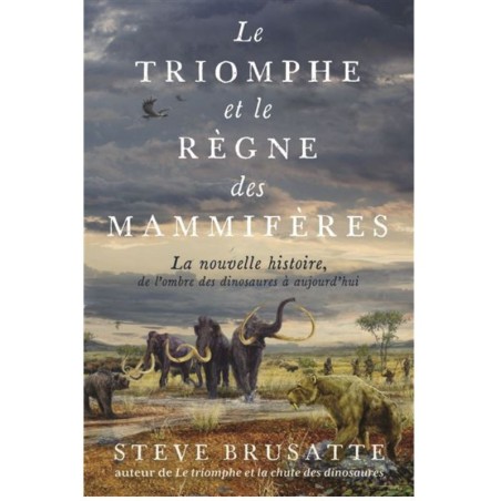 Le Triomphe et le Règne des mammifères - La nouvelle histoire, de l'ombre des dinosaures à aujourd'hui
