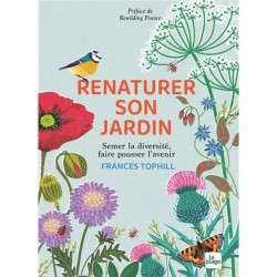 Renaturer son jardin - Semer la diversité, faire pousser l'avenir