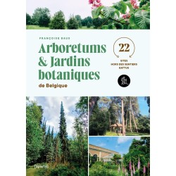 Arboretums et jardins botaniques de Belgique - 22 sites hors des sentiers battus - T.1