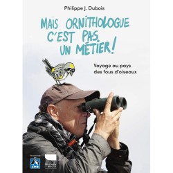 Mais ornithologue c'est pas un métier ! Voyage au pays des fous d'oiseaux