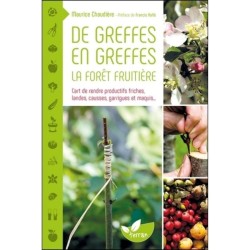 De greffes en greffes, la forêt fruitière - L'art de rendre productifs friches, landes, causses, garrigues et maquis...