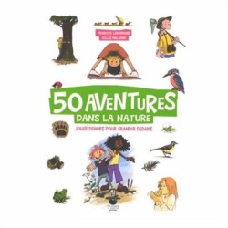 50 aventures dans la nature - Jouer dehors pour grandir dedans