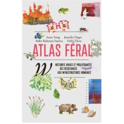 Atlas féral - Histoires vraies et proliférantes des résistances aux infrastructures humaines