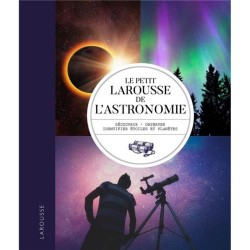 Le Petit Larousse de l'astronomie - Découvrir, Observer, Identifier étoiles et planètes