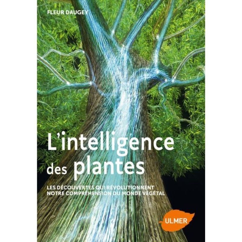 L'intelligence des plantes - Les découvertes qui révolutionnent notre compréhension du monde végétal