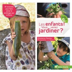 Les enfants ! Vous venez jardiner ? 45 activités pour faire aimer le jardinage aux enfants