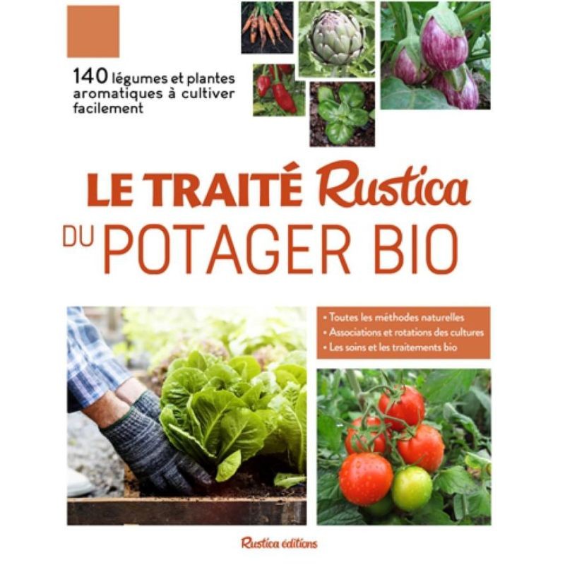 Le traité Rustica du potager bio - 140 légumes et plantes aromatiques à cultiver facilement