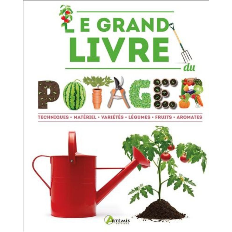 Le Grand Livre du Potager - Techniques - Matériels - Variétés - Légumes - Fruits - Aromates